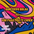 Agressivo Bolha vs Vou Paga pra te Comer (Explicit)