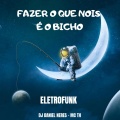 FAZER O QUE NOIS É O BICHO (ELETROFUNK)