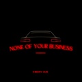 None of your Business (feat. Jazé)(Explicit)