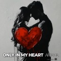 ONLY IN MY HEART