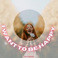I Want To Be Happy