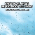 Press Play, Press Repeat, Loop All Night (Rain Sounds For Sleeping)