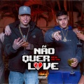 Não Quer Love (Explicit)