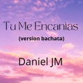 Daniel JM - Tu Me Encantas (Version Bachata)