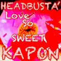 HEADBUSTA' KAPON - LOVE SO SWEET