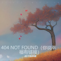 404 NOT FOUND (你说幸福有链接)