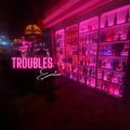 Troubles (Explicit)