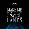 MAKE ME SWITCH LANES
