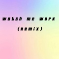 Watch Me Work (Remix)