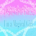 I Can't Tell You... I'm a Magical Girl