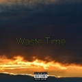 Waste Time (Explicit)