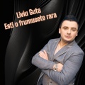 Liviu Guta - Esti o frumusete rara
