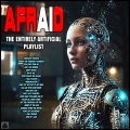 Afraid - The Entirely Artificial Playlist