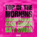 TOP OF THE MORNING (feat. CASH COBAIN & BAY SWAG)(Explicit)