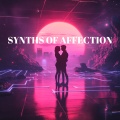 Synths of Affection - Synthwave Pop For Your Romantic Lover