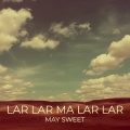 May Sweet - Lar Lar Ma Lar Lar