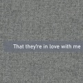 That they’re in love with me