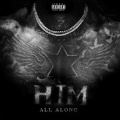 HIM ALL ALONG (Explicit)