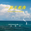 阿格漫 - 一起去看海 (热爱版)