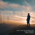 Ahero Music、Jesús Adrián Román Gil、Lilly Gándara - Eres Tu Mi Dios