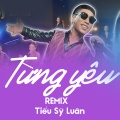 Tiểu Sỹ Luân、Phương Tâm - Từng Yêu (Remix)