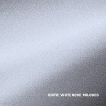 Gentle White Noise Melodies