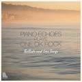Piano Echoes plays ONE OK ROCK - Ballads and Love Songs