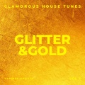 Glitter & Gold (Glamorous House Tunes) , Vol. 4