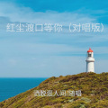 洒脱逛人间 - 红尘渡口等你