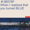 When I realized that you turned blue