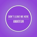 Amateur - Don't Leave Me Here