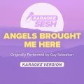 Angels Brought Me Here (Originally Performed by Guy Sebastian)(Karaoke Version)