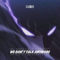 We Don't Talk Anymore (DJ降速氛围版)