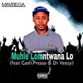 Muhle Lomntwana LO (feat. Dr Veezy, Pressa & Cash)