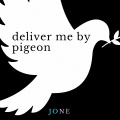 Jone - Deliver Me by Pigeon