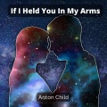 Anton Child - If I Held You In My Arms