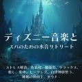 ディズニー音楽とスパのための水音リトリート-ストレス解消、作業用、勉強用、リラックス、癒し、集中、ヒーリング、自律神経整う、睡眠の質向上、サウナ-