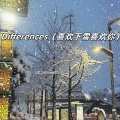 Differences (喜欢下雪喜欢你)