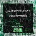 Olha Só Como Ela Vem X Delicadamente (Explicit)