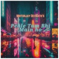 Mritunjoy Dev Nath - Pehle Tum Bhi Main Ho