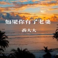 乔大大 - 如果你有了老婆