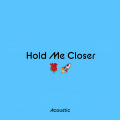 Hold Me Closer (Acoustic)