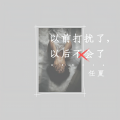 任夏 - 以前打扰了,以后不会了