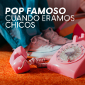 Pop famoso cuando eramos chicos (Explicit)