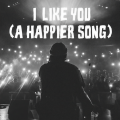 I Like You (A Happier Song) [Explicit]