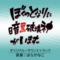 TVアニメ「ぼくのとなりに暗黒破壊神がいます。」オリジナル・サウンドトラック