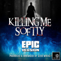 Killing Me Softly (Epic Version)