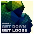 Bsharry - Get Down Get Loose