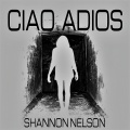 Shannon Nelson - Ciao Adios