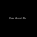 Come Around Me